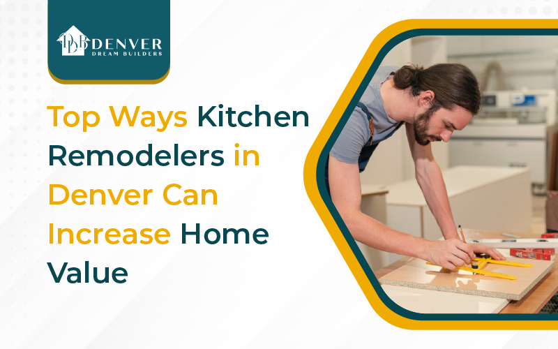 Boost Your Home's Value: Top Kitchen Remodeling Tips for Denver