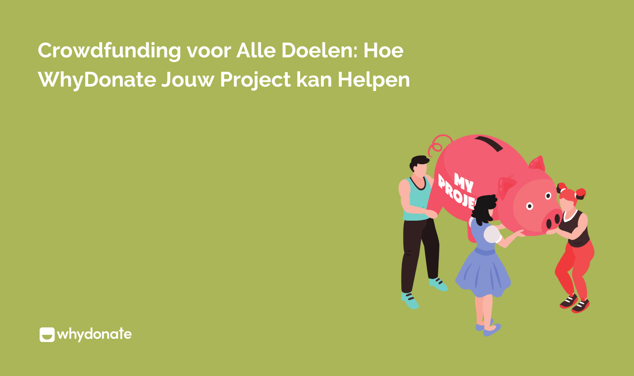 Crowdfunding Voor Alle Doelen: Hoe WhyDonate Jouw Project