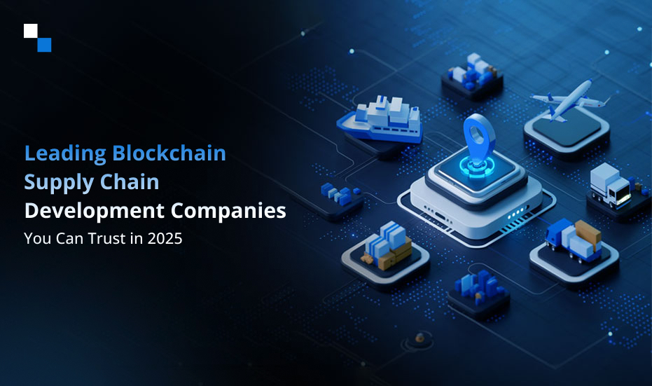 Top 10 Blockchain Supply Chain Development Companies to Hire in 2025