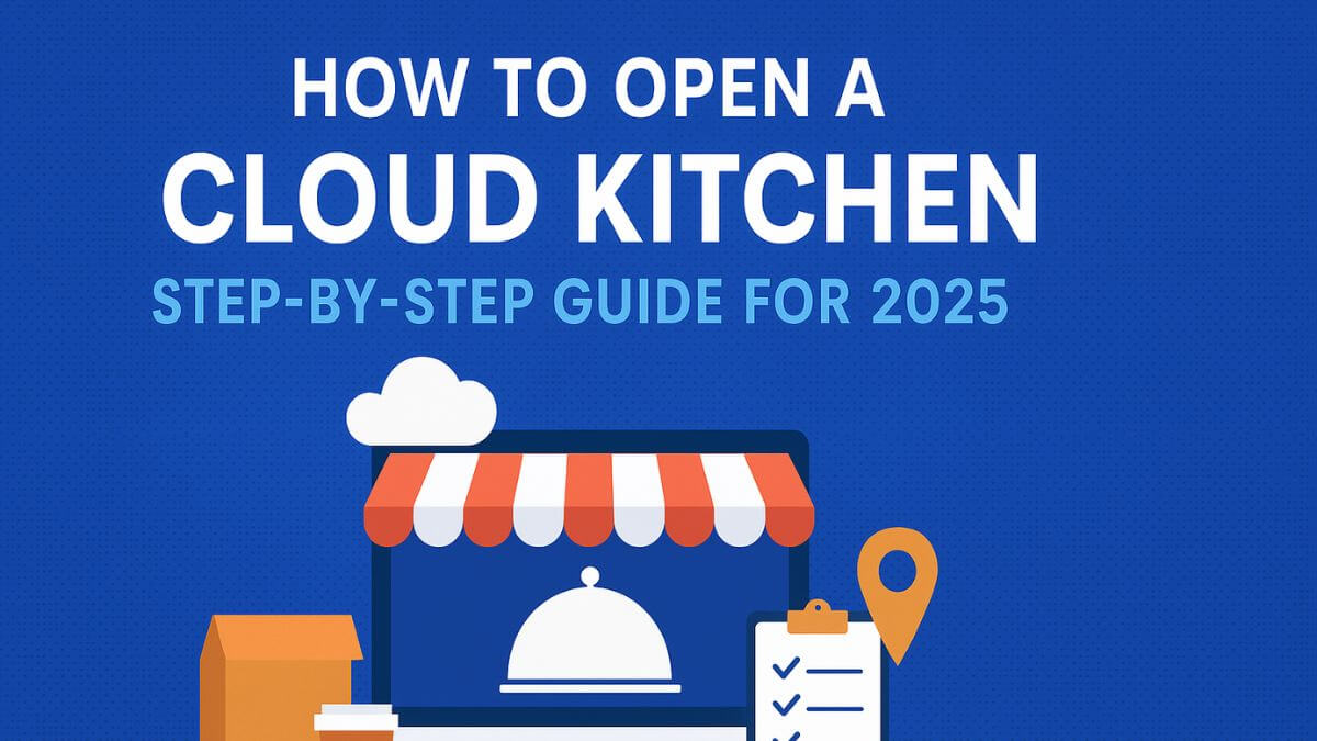 How to Open a Cloud Kitchen in 2025 | Step-by-Step Guide & Tips