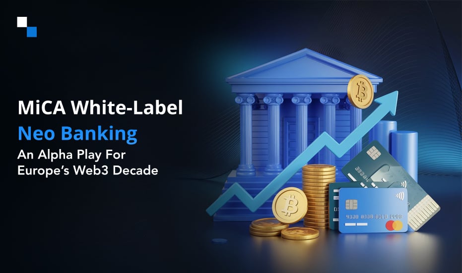 How MiCA-Compliant White-Label Neo Banks Are Upgrading Europe’s Web3 Economy?