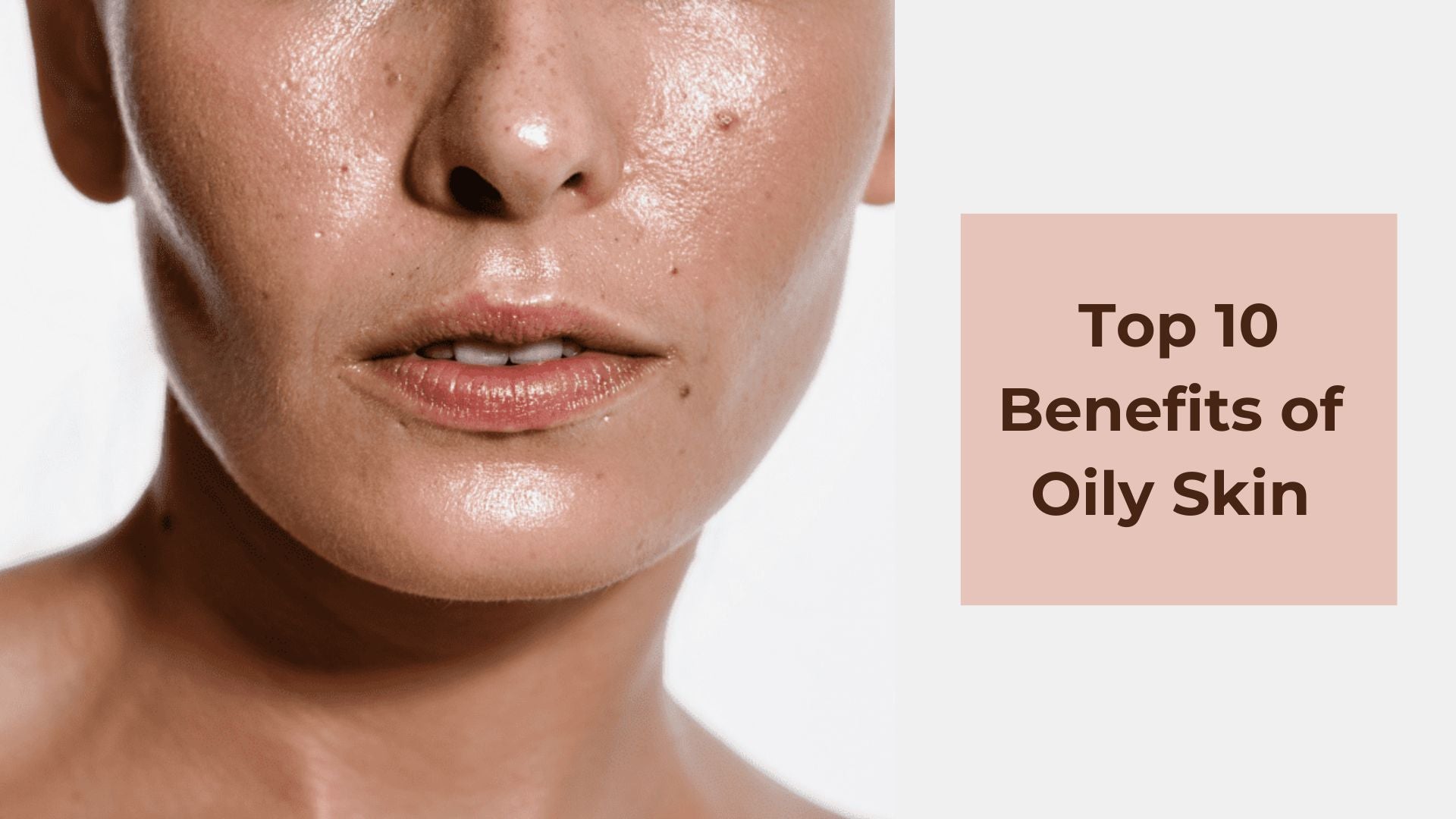 Top 10 Surprising Benefits of Oily Skin You Didn't Know